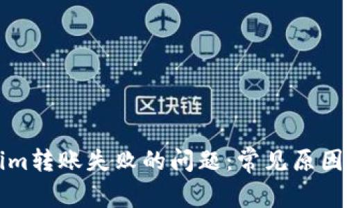 解决Tokenim转账失败的问题：常见原因及解决方案