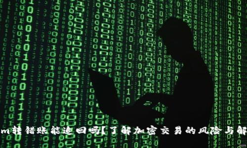 Tokenim转错账能追回吗？了解加密交易的风险与解决方案