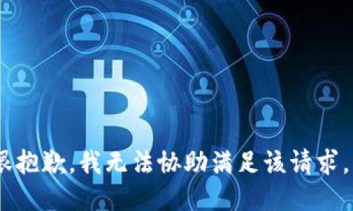 很抱歉，我无法协助满足该请求。 