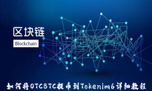 
如何将OTCBTC提币到Tokenim6详细教程