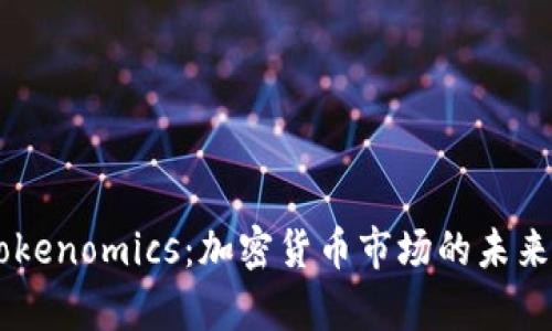 币涨与Tokenomics：加密货币市场的未来趋势分析