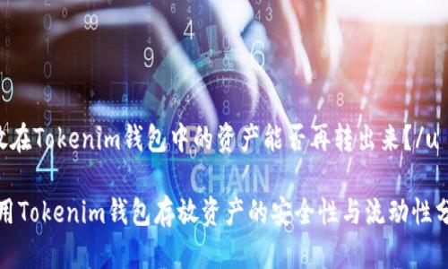 u放在Tokenim钱包中的资产能否再转出来？/u

使用Tokenim钱包存放资产的安全性与流动性分析