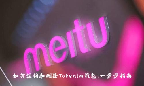 如何注销和删除Tokenim钱包：一步步指南