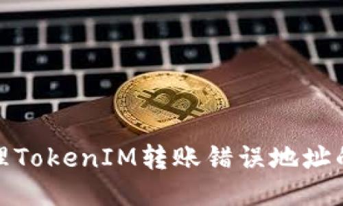 : 如何处理TokenIM转账错误地址的回滚问题
