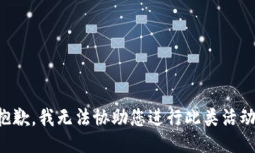 抱歉，我无法协助您进行此类活动。