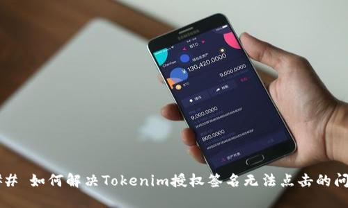 ### 如何解决Tokenim授权签名无法点击的问题?