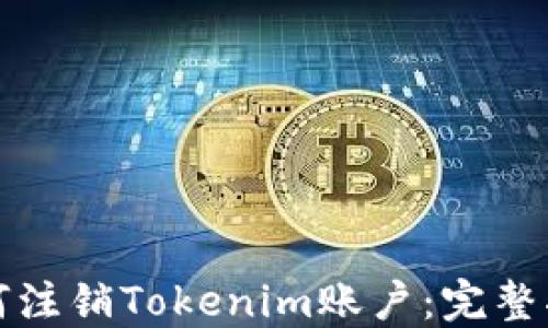 
如何注销Tokenim账户：完整指南