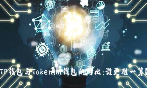 TP钱包与Tokenim钱包的对比：谁更胜一筹？