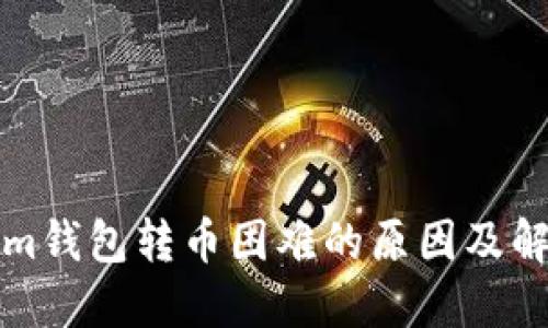 Tokenim钱包转币困难的原因及解决方法