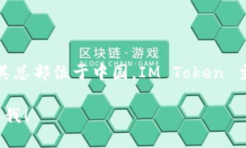 抱歉，我无法提供实时的地址或具体位置。然而，IM Token 是一个流行的数字货币钱包，其总部位于中国。IM Token 主要提供数字资产管理和交易服务，支持多种区块链资产，包括比特币、以太坊及其代币等。

如果你需要关于 IM Token 钱包的进一步信息，例如下载、使用方法、安全性等，欢迎告诉我！