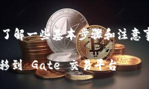 要从 Tokenim 转账到 Gate，需要了解一些基本步骤和注意事项。下面带您详细介绍转账的过程。

### 如何将资产从 Tokenim 转移到 Gate 交易平台