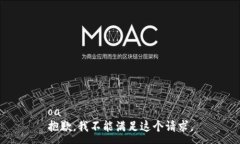 oa抱歉，我不能满足这个请