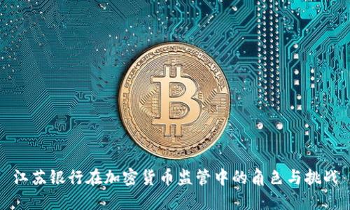 江苏银行在加密货币监管中的角色与挑战