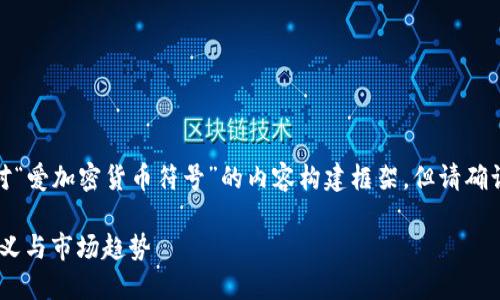 为了明确您的需求，以下是针对“爱加密货币符号”的内容构建框架，但请确认和关键词是否符合您的期待。

探索爱加密货币符号：象征、意义与市场趋势