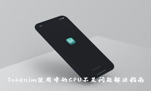 Tokenim使用中的CPU不足问题解决指南