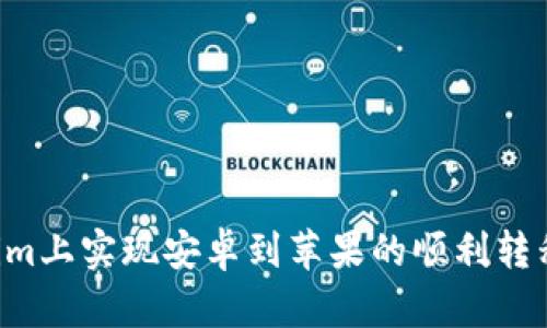 如何在Tokenim上实现安卓到苹果的顺利转移：全方位指南