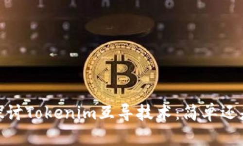 :深入探讨Tokenim互导技术：简单还是复杂？
