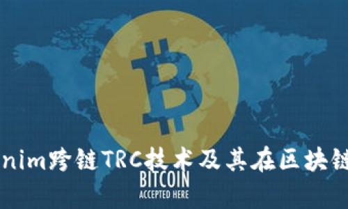 深入解析Tokenim跨链TRC技术及其在区块链生态中的应用