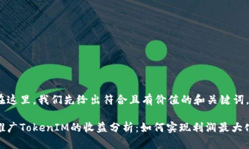 在这里，我们先给出符合且有价值的和关键词。

推广TokenIM的收益分析：如何实现利润最大化