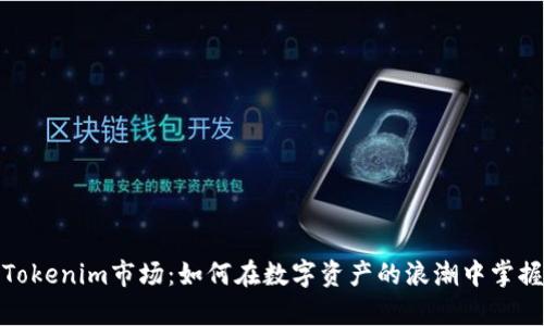 全面解析Tokenim市场：如何在数字资产的浪潮中掌握投资机会
