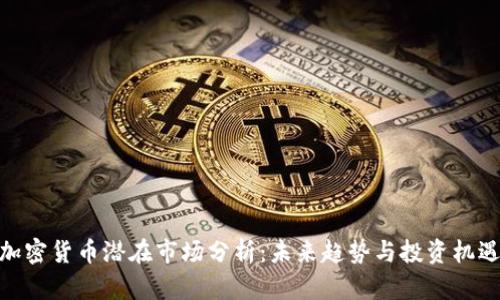 加密货币潜在市场分析：未来趋势与投资机遇