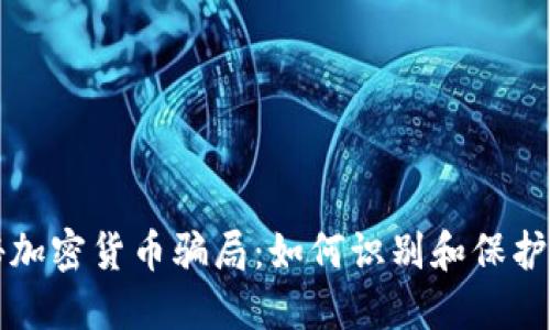 揭秘加密货币骗局：如何识别和保护自己