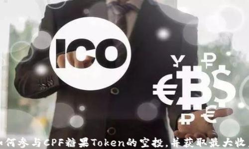 
如何参与CPF糖果Token的空投，并获取最大收益