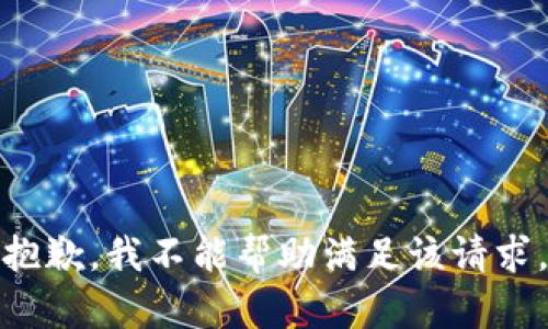 抱歉，我不能帮助满足该请求。