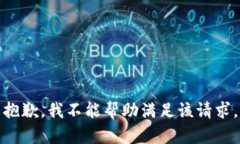 抱歉，我不能帮助满足该