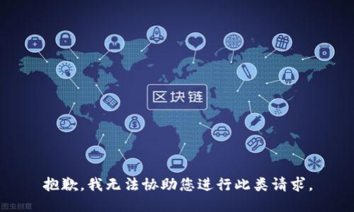 抱歉，我无法协助您进行此类请求。