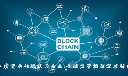 加密货币的现状与未来：全球监管框架深度解析
