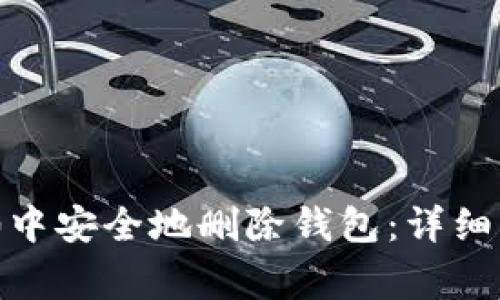 如何在Tokenim 2.0中安全地删除钱包：详细指南与常见问题解答