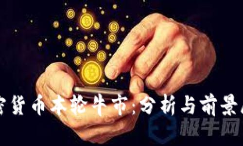 加密货币本轮牛市：分析与前景展望