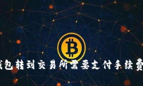 从Tokenim钱包转到交易所需要支付手续费吗？一文解析