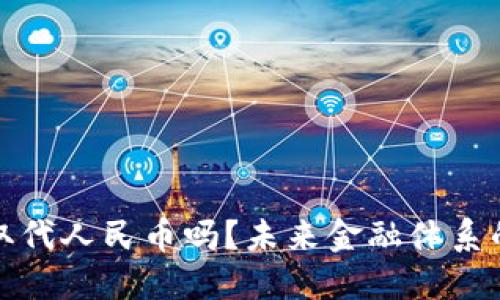 加密货币会取代人民币吗？未来金融体系的变革与挑战
