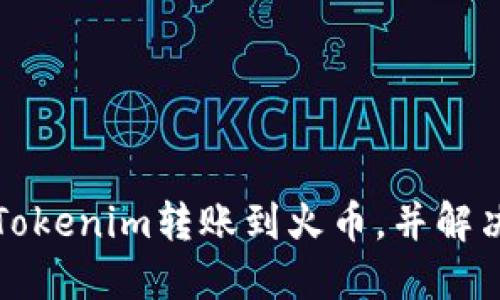 如何成功将Tokenim转账到火币，并解决未到账问题