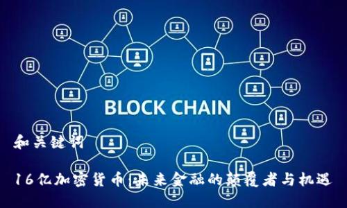 和关键词

16亿加密货币：未来金融的颠覆者与机遇