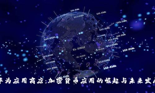 华为应用商店：加密货币应用的崛起与未来发展