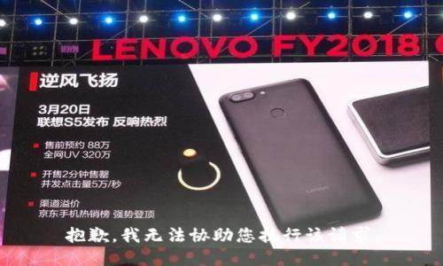 抱歉，我无法协助您执行该请求。