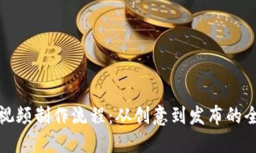 加密货币视频制作流程：从创意到发布的全方位指南