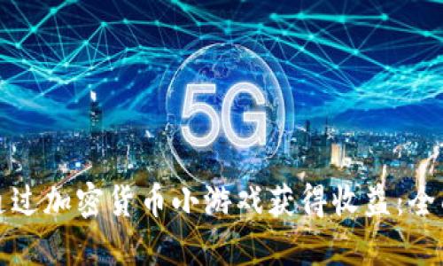 如何通过加密货币小游戏获得收益：全面指南