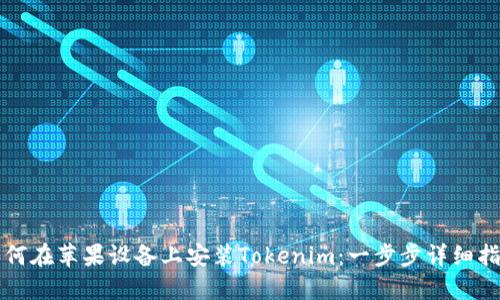 如何在苹果设备上安装Tokenim：一步步详细指南