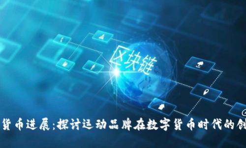 耐克加密货币进展：探讨运动品牌在数字货币时代的创新与挑战
