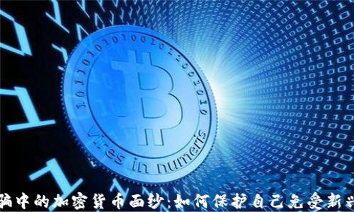 
揭开网络诈骗中的加密货币面纱：如何保护自己免受新兴骗局的侵害