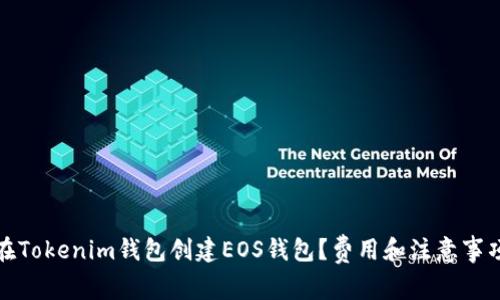 如何在Tokenim钱包创建EOS钱包？费用和注意事项详解