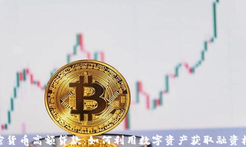 
加密货币高额贷款：如何利用数字资产获取融资机会