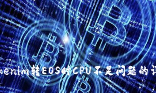 解决Tokenim转EOS时CPU不足问题的详细指南