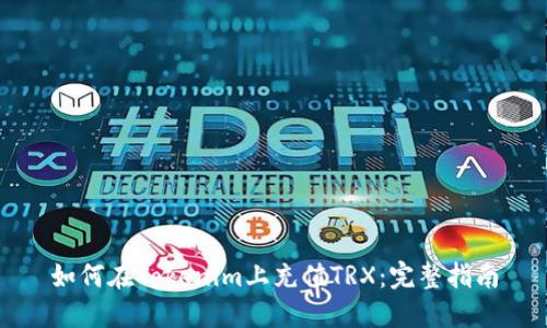 如何在Tokenim上充值TRX：完整指南
