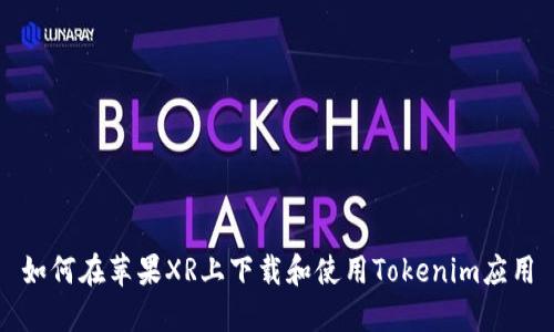 如何在苹果XR上下载和使用Tokenim应用
