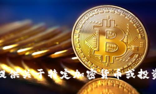 抱歉，我无法提供关于特定加密货币或投资建议的信息。